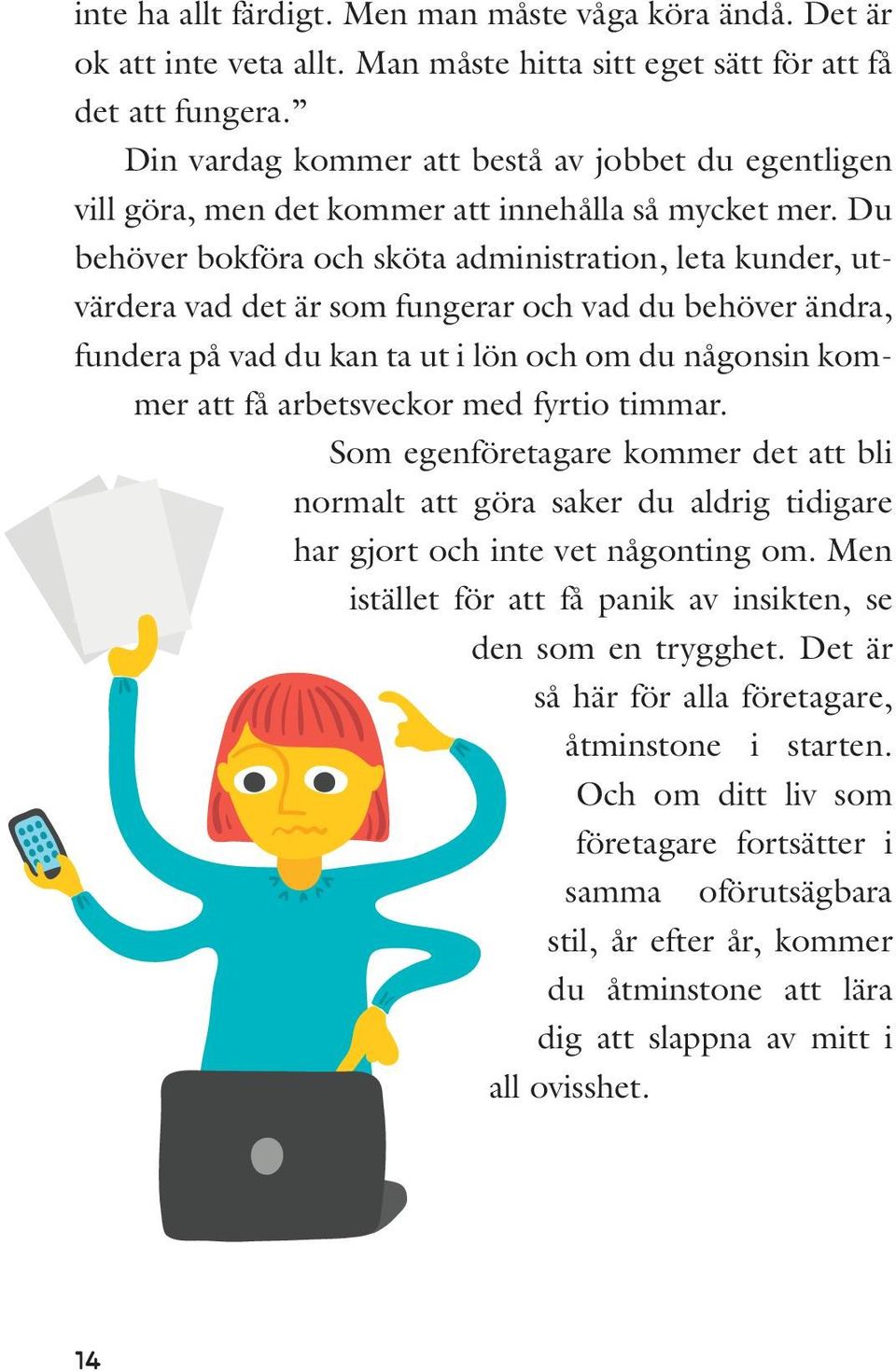 Du behöver bokföra och sköta administration, leta kunder, utvärdera vad det är som fungerar och vad du behöver ändra, fundera på vad du kan ta ut i lön och om du någonsin kommer att få arbetsveckor