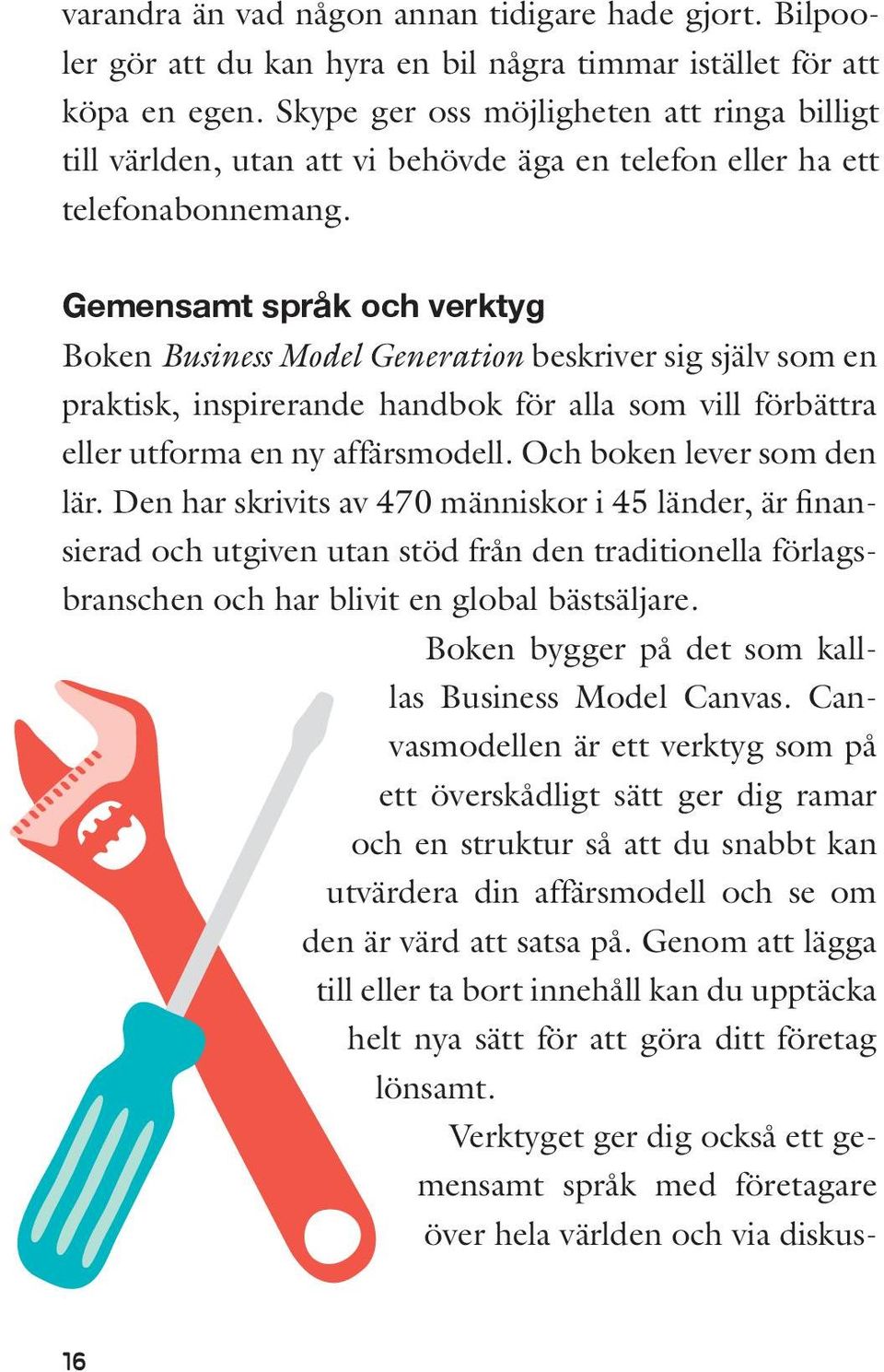 Gemensamt språk och verktyg Boken Business Model Generation beskriver sig själv som en praktisk, inspirerande handbok för alla som vill förbättra eller utforma en ny affärsmodell.