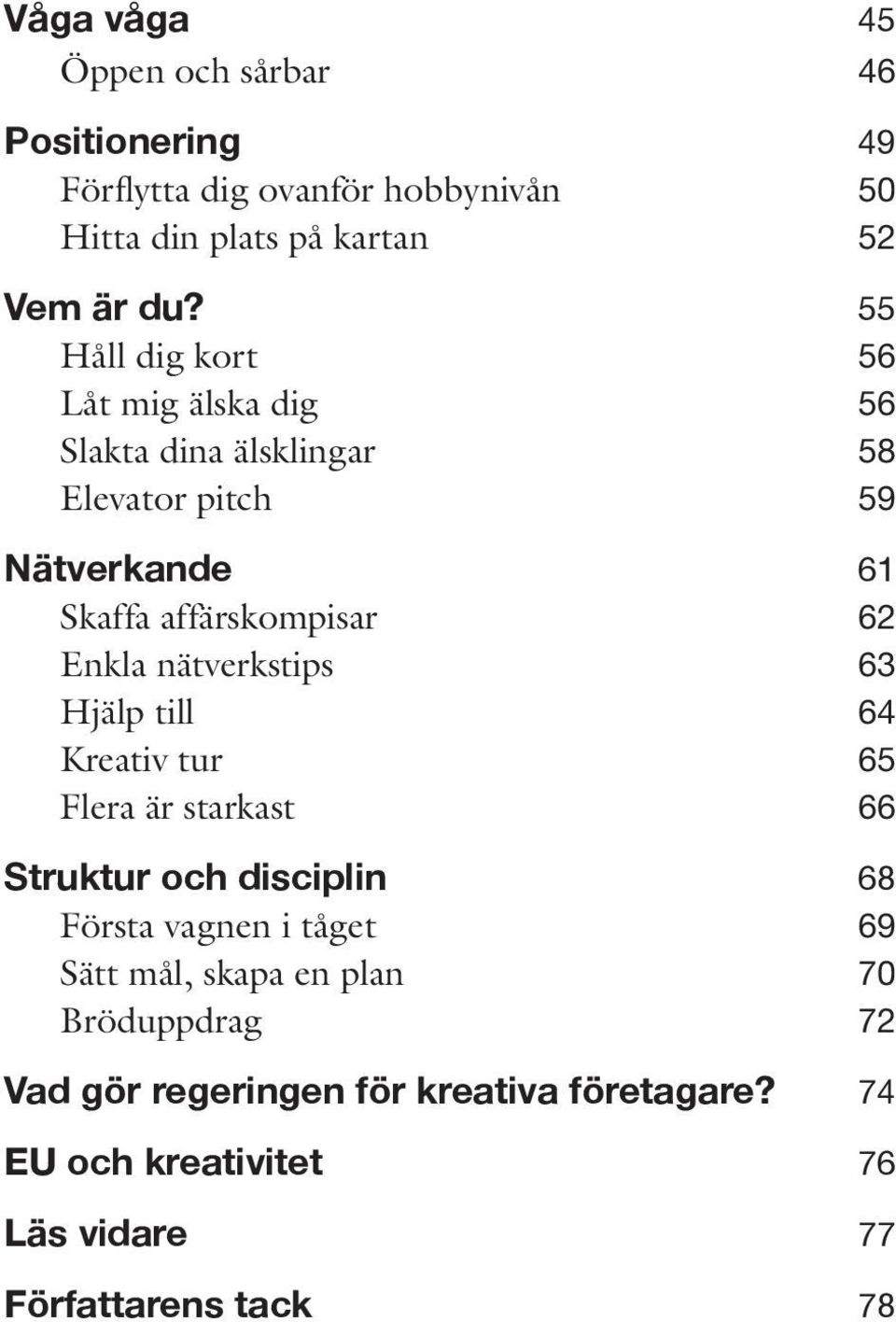 Enkla nätverkstips 63 Hjälp till 64 Kreativ tur 65 Flera är starkast 66 Struktur och disciplin 68 Första vagnen i tåget 69 Sätt