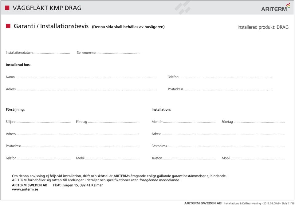 .. Telefon... Mobil... Om denna anvisning ej följs vid installation, drift och skötsel är ARITERMs åtagande enligt gällande garantibestämmelser ej bindande.