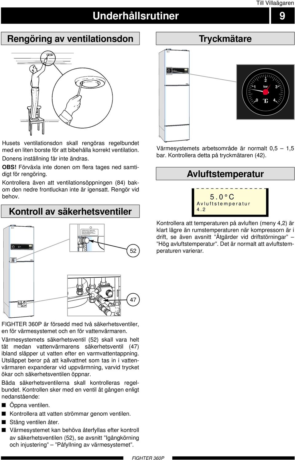 LEK 2 bar 3 TG +2 4 R A B I II III A B I II I II A B -2 Till Villaägaren Underhållsrutiner 9 Rengöring av ventilationsdon Tryckmätare 2 bar 3 TG 4 Husets ventilationsdon skall rengöras regelbundet