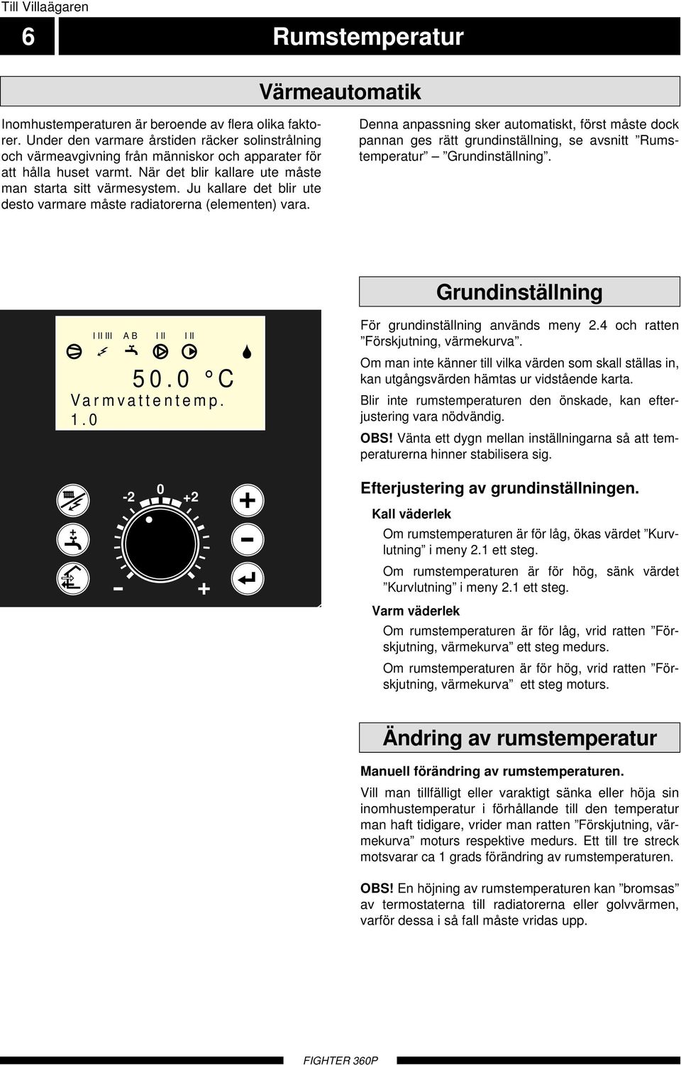 Ju kallare det blir ute desto varmare måste radiatorerna (elementen) vara.