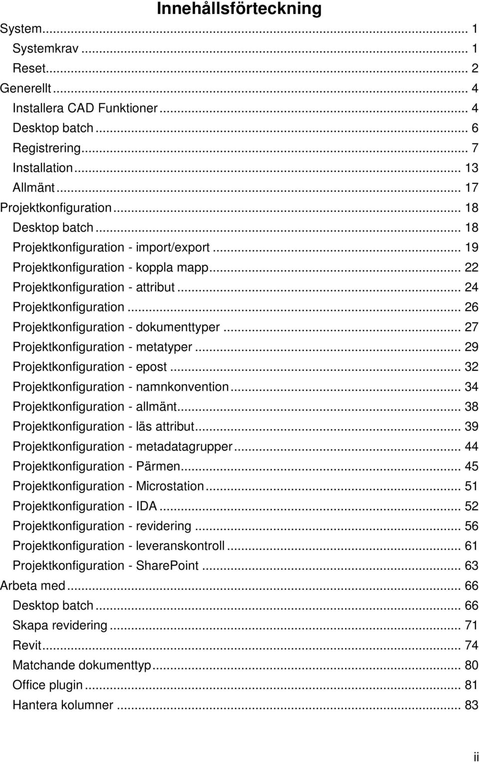 .. 26 Projektkonfiguration - dokumenttyper... 27 Projektkonfiguration - metatyper... 29 Projektkonfiguration - epost... 32 Projektkonfiguration - namnkonvention... 34 Projektkonfiguration - allmänt.