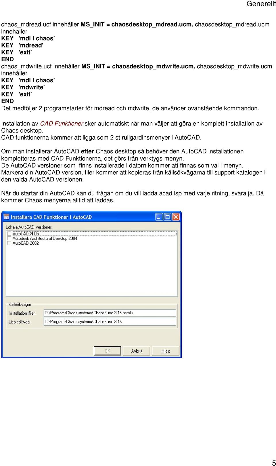 ucm innehåller KEY 'mdl l chaos' KEY 'mdwrite' KEY 'exit' END Det medföljer 2 programstarter för mdread och mdwrite, de använder ovanstående kommandon.