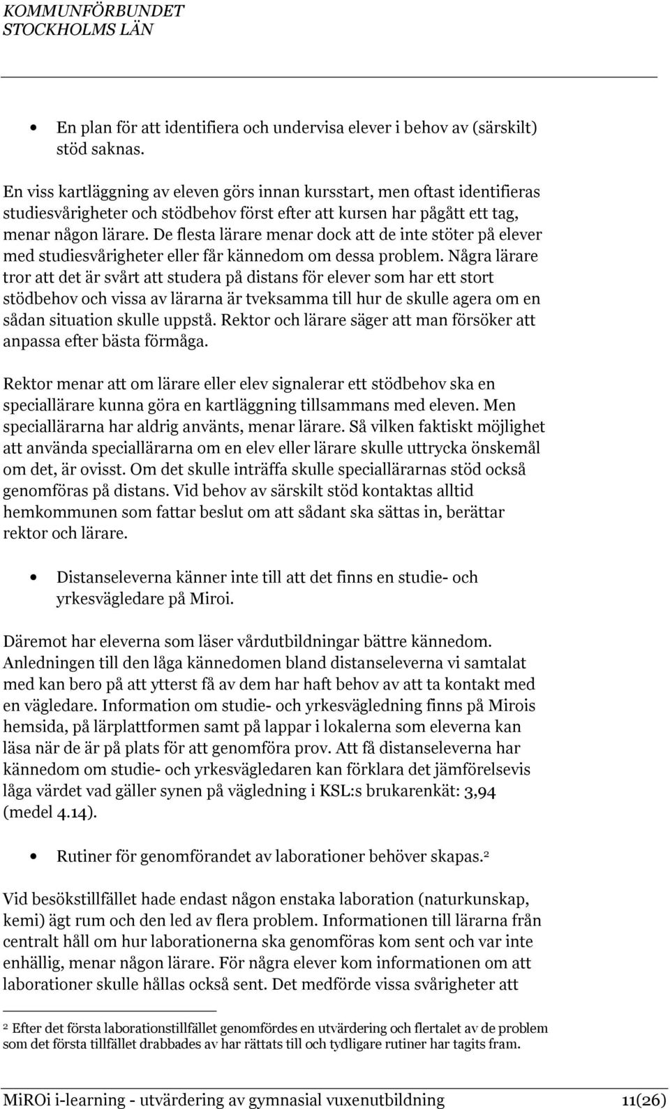 De flesta lärare menar dock att de inte stöter på elever med studiesvårigheter eller får kännedom om dessa problem.