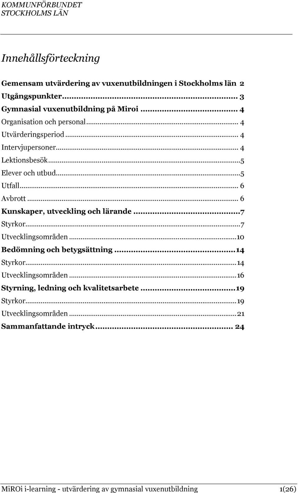 .. 6 Kunskaper, utveckling och lärande...7 Styrkor... 7 Utvecklingsområden... 10 Bedömning och betygsättning... 14 Styrkor... 14 Utvecklingsområden.