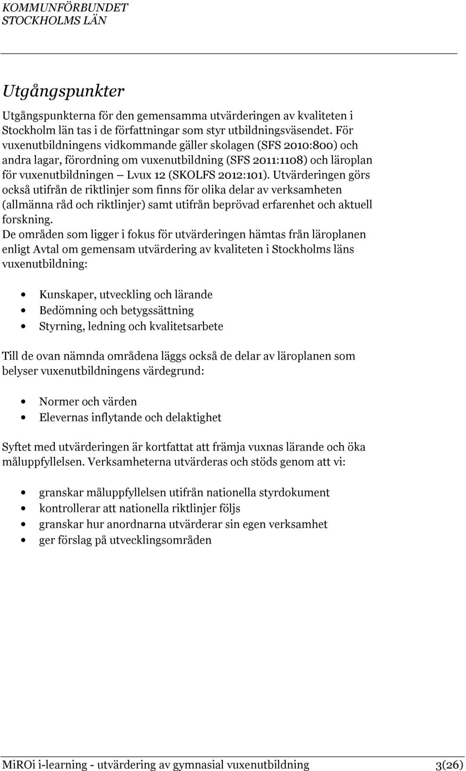 Utvärderingen görs också utifrån de riktlinjer som finns för olika delar av verksamheten (allmänna råd och riktlinjer) samt utifrån beprövad erfarenhet och aktuell forskning.