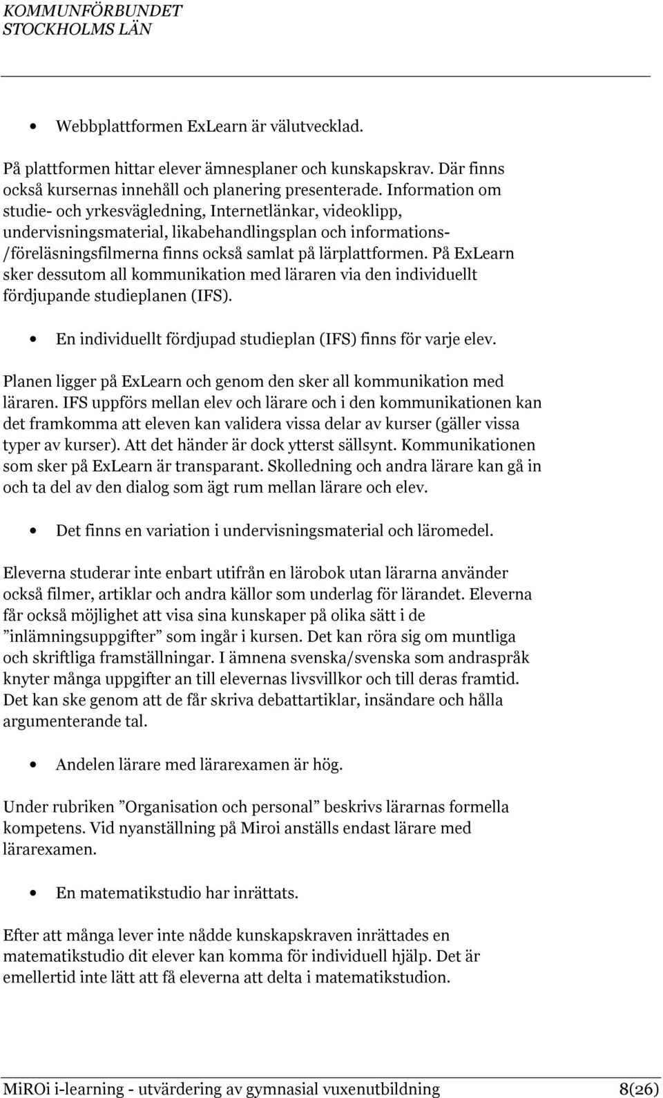 På ExLearn sker dessutom all kommunikation med läraren via den individuellt fördjupande studieplanen (IFS). En individuellt fördjupad studieplan (IFS) finns för varje elev.