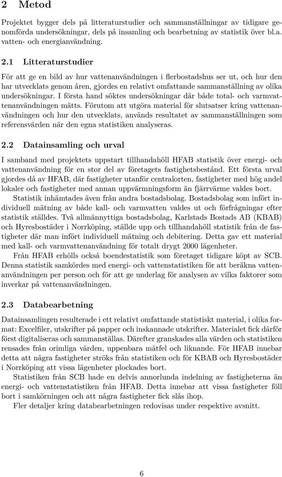 undersökningar. I första hand söktes undersökningar där både total- och varmvattenanvändningen mätts.