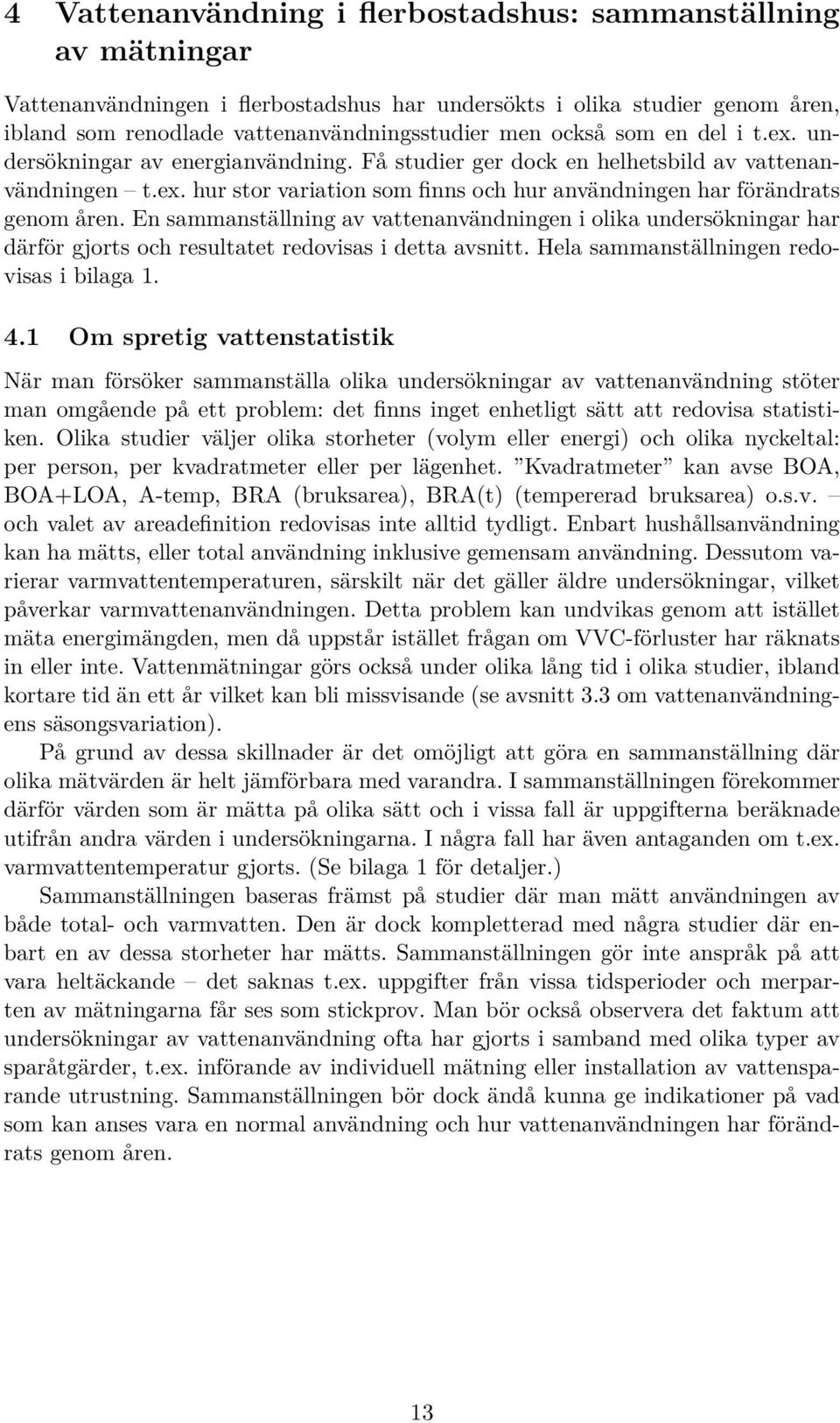 En sammanställning av vattenanvändningen i olika undersökningar har därför gjorts och resultatet redovisas i detta avsnitt. Hela sammanställningen redovisas i bilaga. 4.