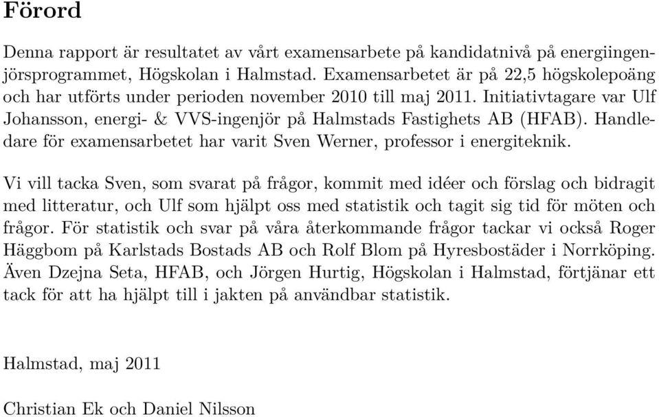 Handledare för examensarbetet har varit Sven Werner, professor i energiteknik.