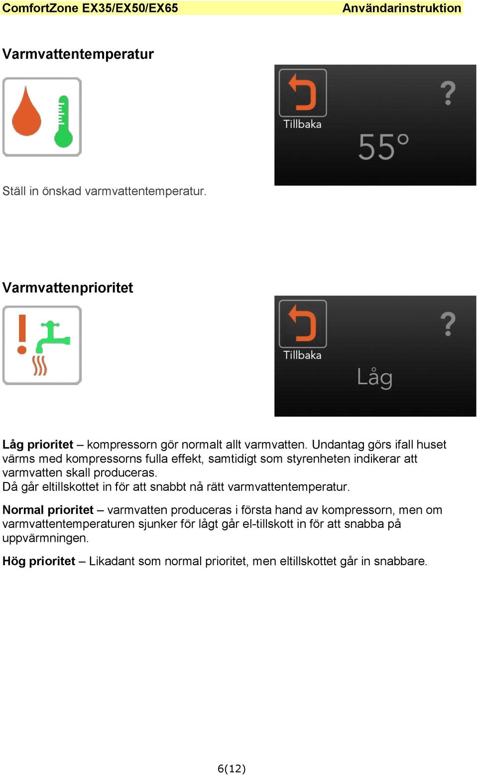 Då går eltillskottet in för att snabbt nå rätt varmvattentemperatur.