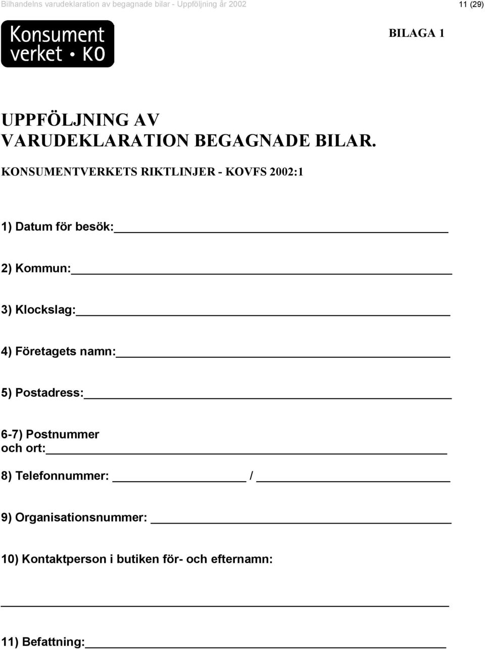 KONSUMENTVERKETS RIKTLINJER - KOVFS 2002:1 1) Datum för besök: 2) Kommun: 3) Klockslag: 4)