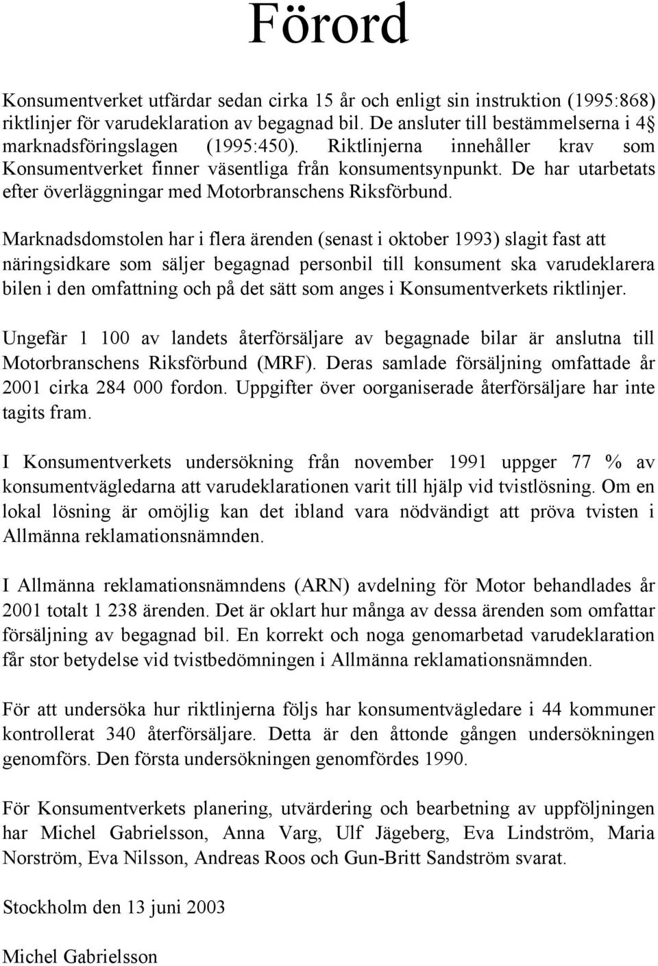 De har utarbetats efter överläggningar med Motorbranschens Riksförbund.