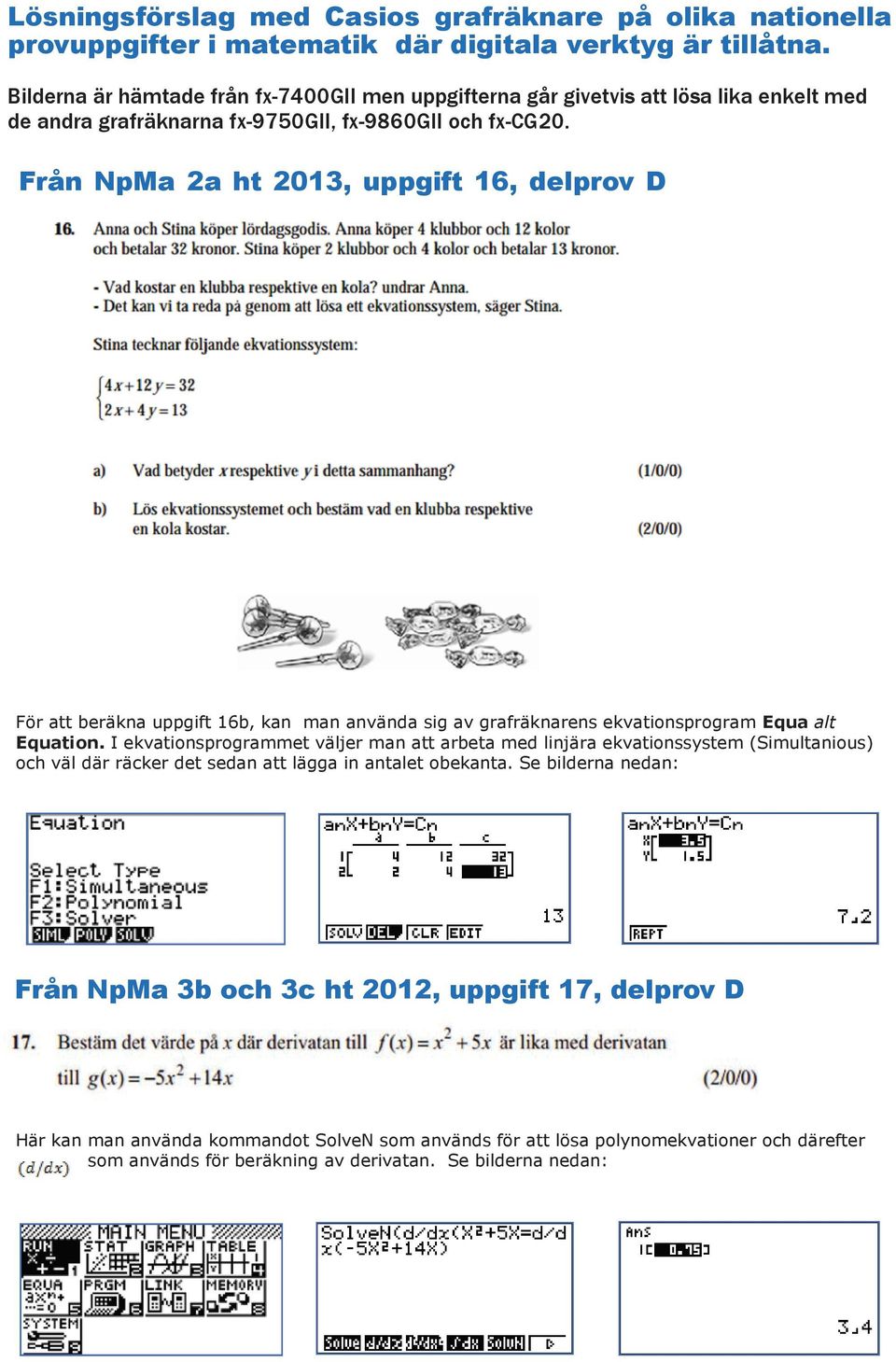 Från NpMa 2a ht 2013, uppgift 16, delprov D För att beräkna uppgift 16b, kan man använda sig av grafräknarens ekvationsprogram Equa alt Equation.