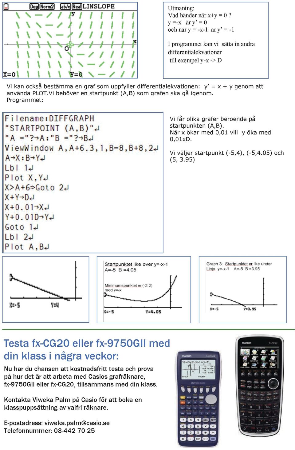 genom att använda PLOT.Vi behöver en startpunkt (A,B) som grafen ska gå igenom. Programmet: Vi får olika grafer beroende på startpunkten (A,B). När x ökar med 0,01 vill y öka med 0,01xD.