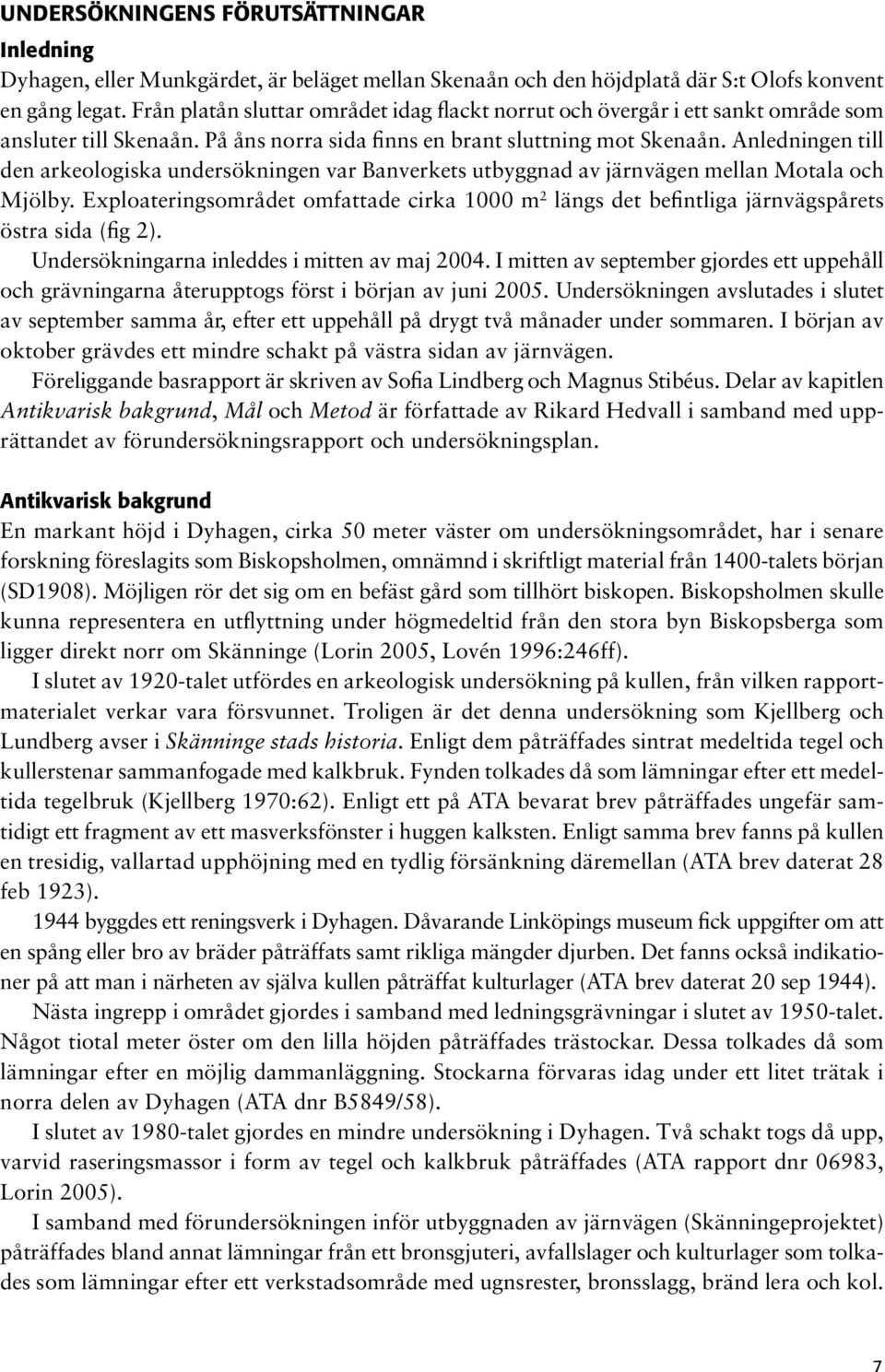 Anledningen till den arkeologiska undersökningen var Banverkets utbyggnad av järnvägen mellan Motala och Mjölby.