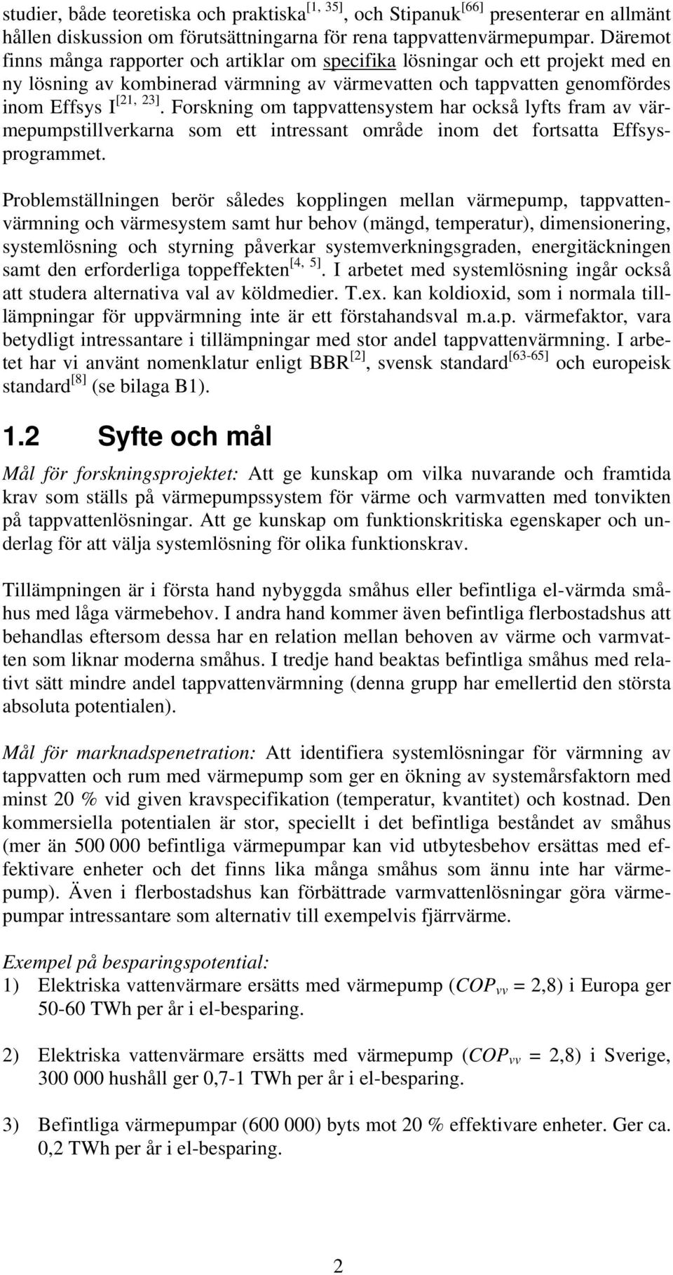 Forskning om tappvattensystem har också lyfts fram av värmepumpstillverkarna som ett intressant område inom det fortsatta Effsysprogrammet.