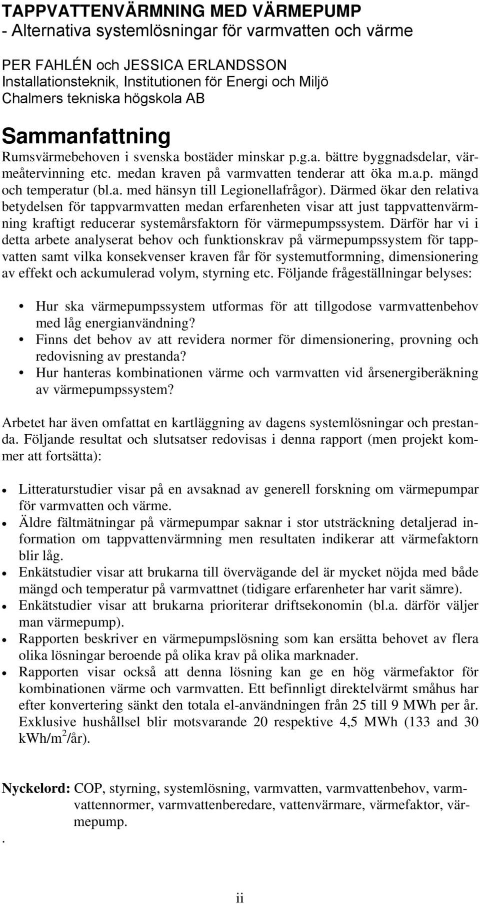 Därmed ökar den relativa betydelsen för tappvarmvatten medan erfarenheten visar att just tappvattenvärmning kraftigt reducerar systemårsfaktorn för värmepumpssystem.