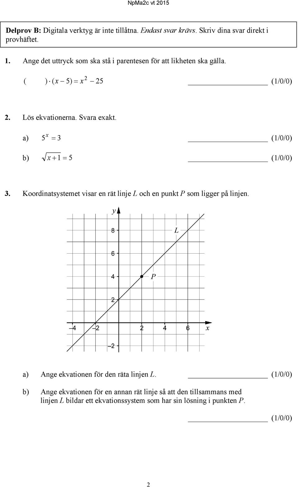 x a) 5 = 3 (1/0/0) b) x +1 = 5 (1/0/0) 3. Koordinatsystemet visar en rät linje L och en punkt P som ligger på linjen.