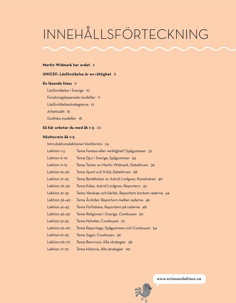 Spågumman 32 Lektion 6 10 Tema Djur i Sverige, Spågumman 34 Lektion 11 15 Tema Texter av Martin Widmark, Detektiven 36 Lektion 16 20 Tema Sport och fritid, Detektiven 38 Lektion 21 25 Tema