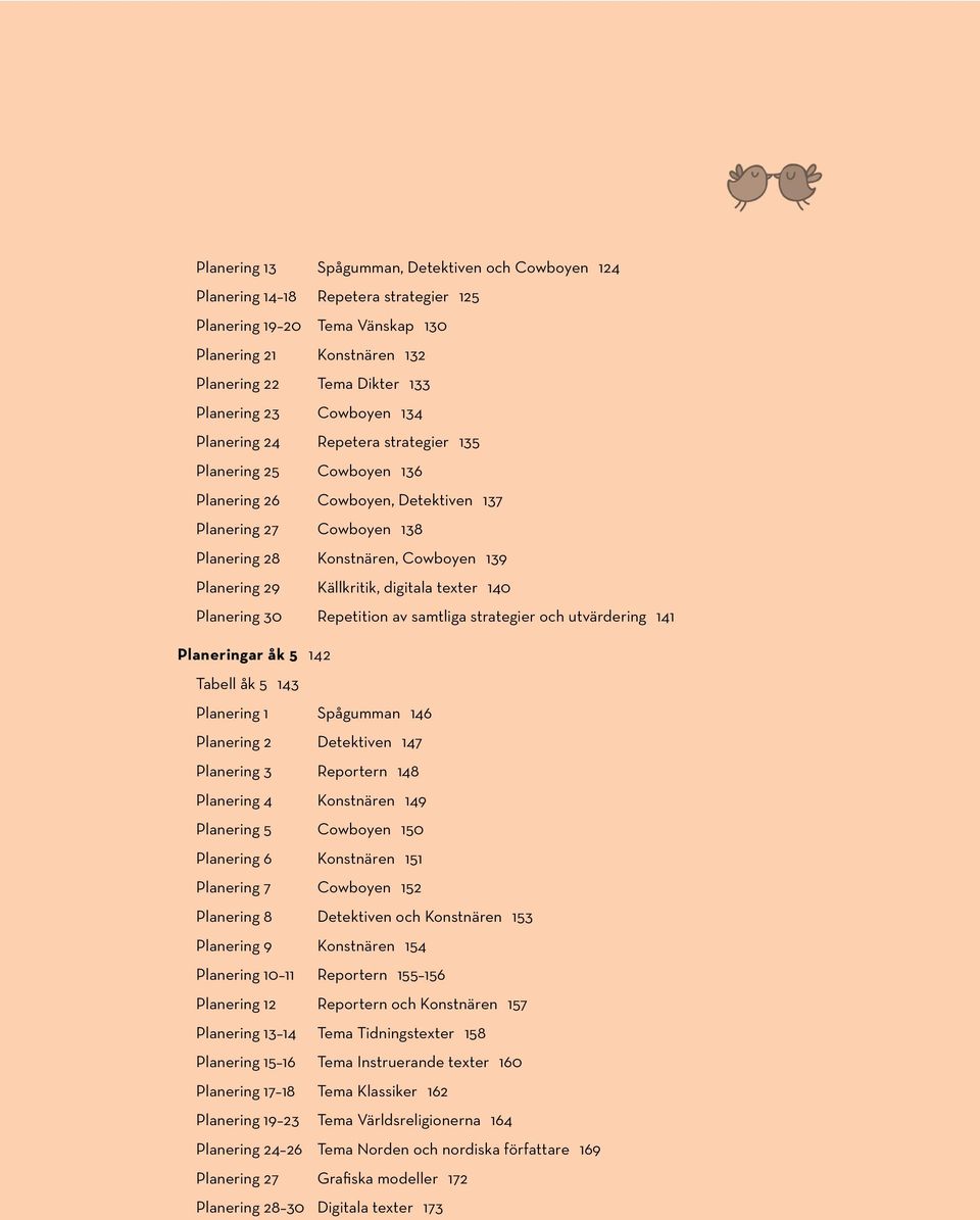 Källkritik, digitala texter 140 Planering 30 Repetition av samtliga strategier och utvärdering 141 Planeringar åk 5 142 Tabell åk 5 143 Planering 1 Spågumman 146 Planering 2 Detektiven 147 Planering