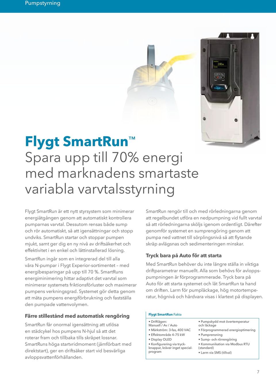 SmartRun startar och stoppar pumpen mjukt, samt ger dig en ny nivå av driftsäkerhet och effektivitet i en enkel och lättinstallerad lösning.