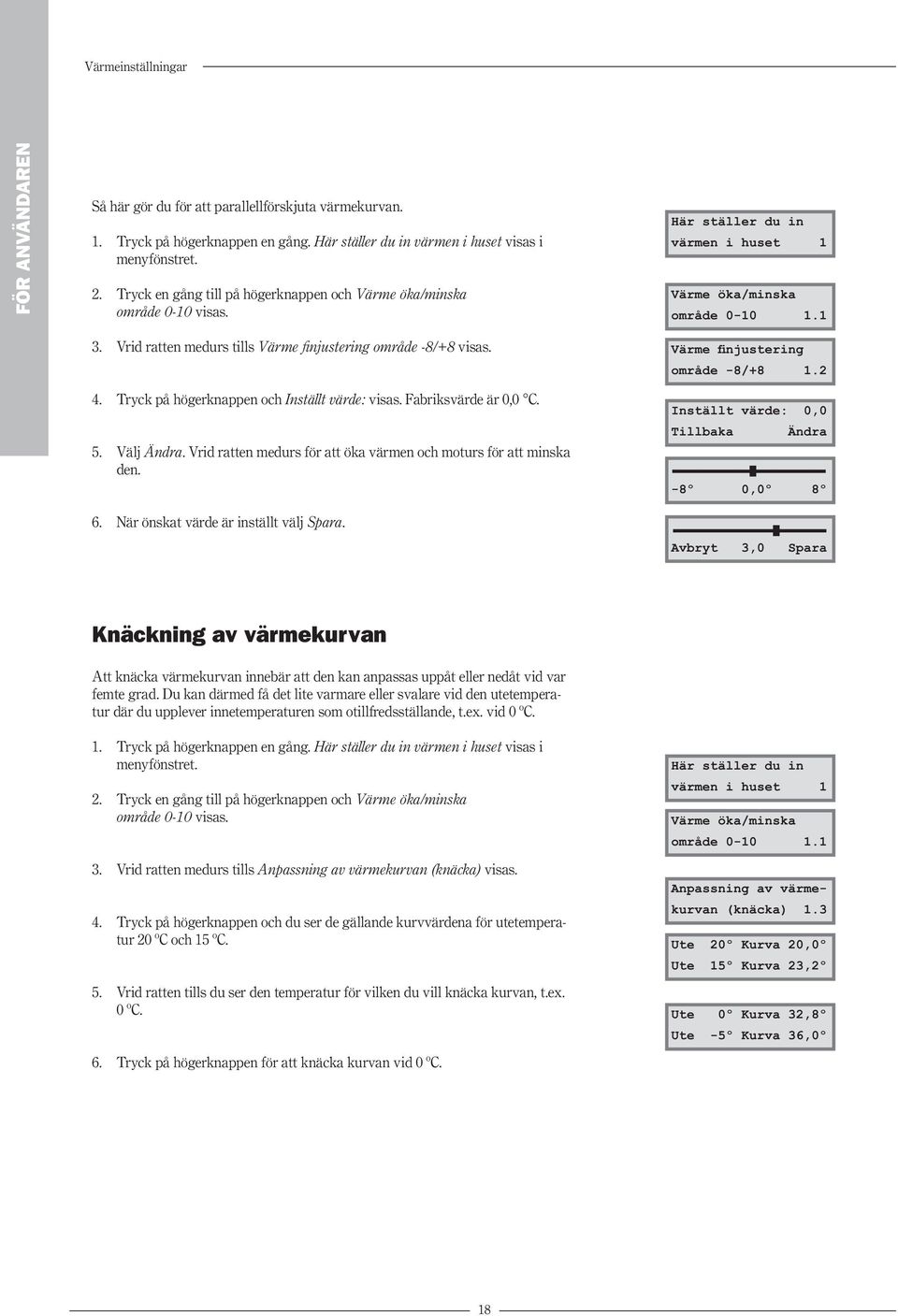 Vrid ratten medurs tills Värme finjustering område -8/+8 visas. 4. Tryck på högerknappen och Inställt värde: visas. Fabriksvärde är 0,0 C. 5. Välj Ändra.