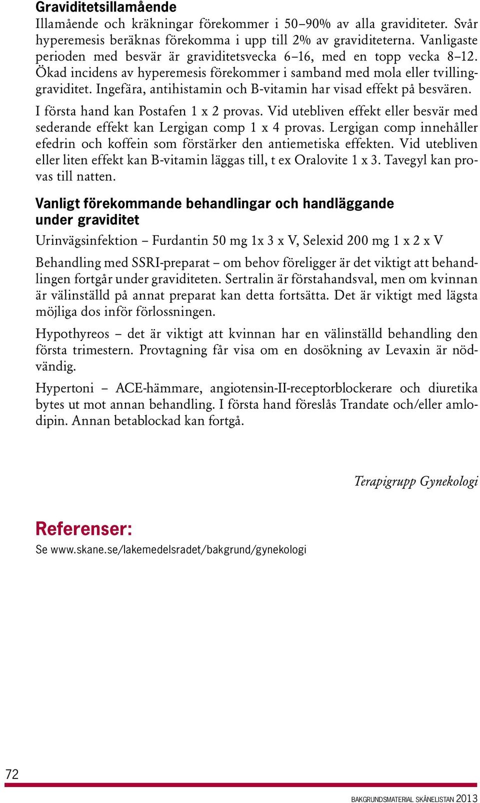 Ingefära, antihistamin och B-vitamin har visad effekt på besvären. I första hand kan Postafen 1 x 2 provas. Vid utebliven effekt eller besvär med sederande effekt kan Lergigan comp 1 x 4 provas.