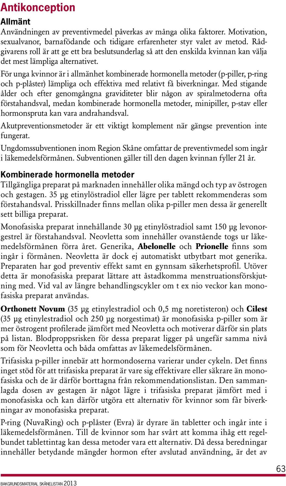 För unga kvinnor är i allmänhet kombinerade hormonella metoder (p-piller, p-ring och p-plåster) lämpliga och effektiva med relativt få biverkningar.