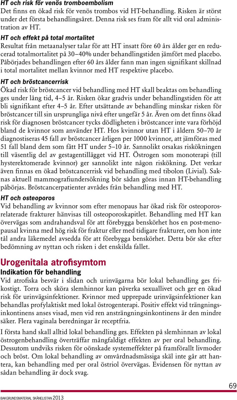 HT och effekt på total mortalitet Resultat från metaanalyser talar för att HT insatt före 60 års ålder ger en reducerad totalmortalitet på 30 40% under behandlingstiden jämfört med placebo.