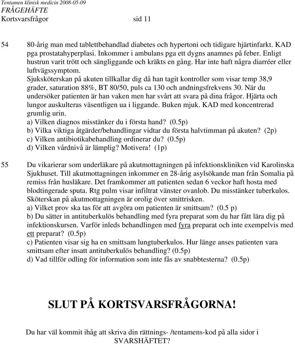 Sjuksköterskan på akuten tillkallar dig då han tagit kontroller som visar temp 38,9 grader, saturation 88%, BT 80/50, puls ca 130 och andningsfrekvens 30.