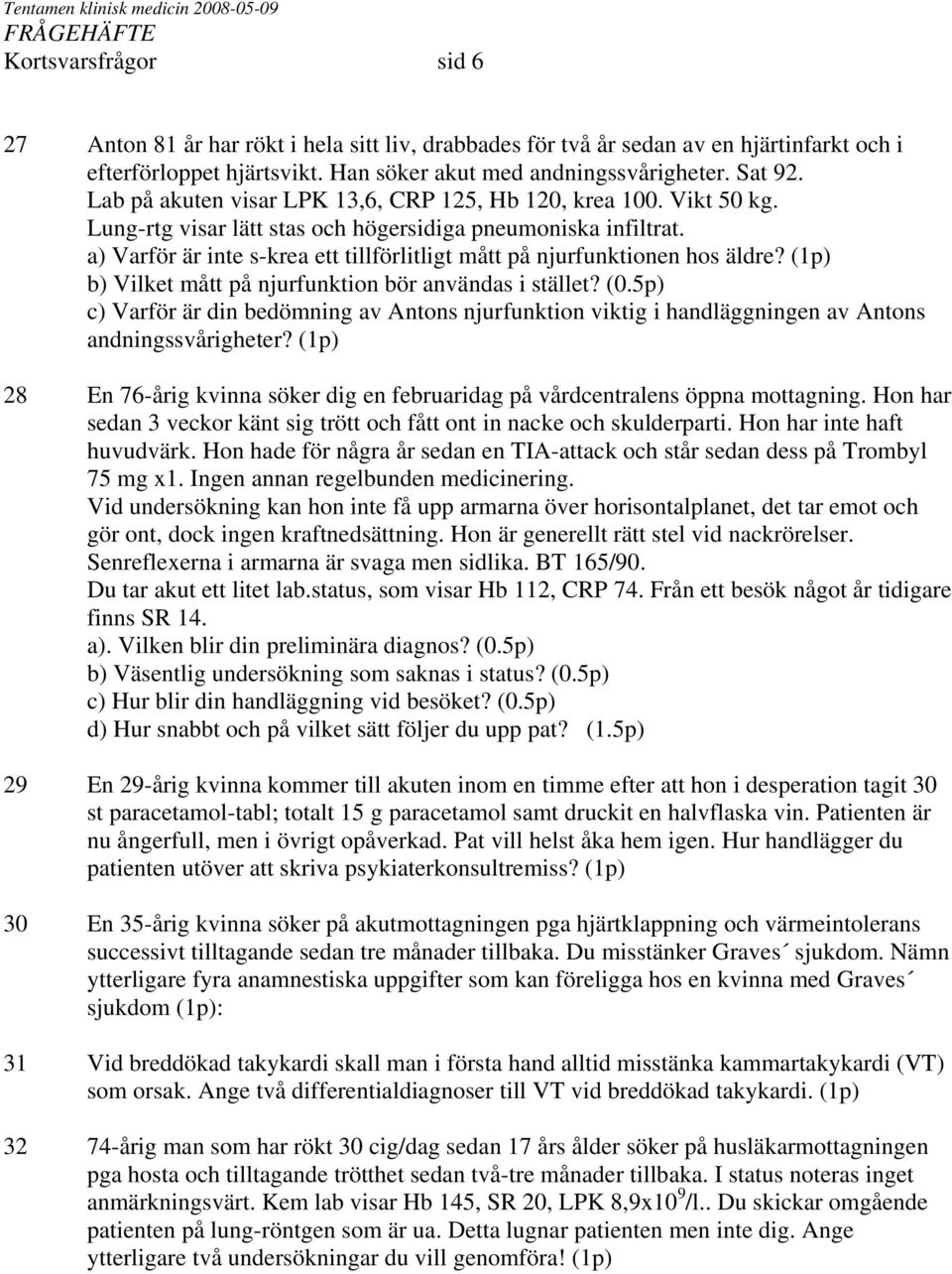 a) Varför är inte s-krea ett tillförlitligt mått på njurfunktionen hos äldre? (1p) b) Vilket mått på njurfunktion bör användas i stället? (0.