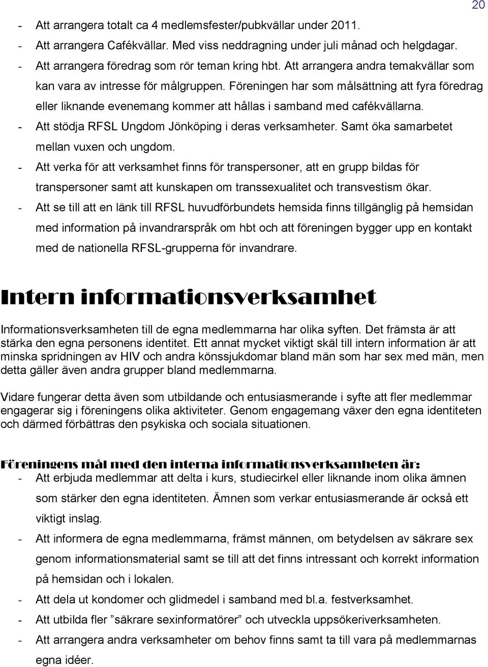 - Att stödja RFSL Ungdom Jönköping i deras verksamheter. Samt öka samarbetet mellan vuxen och ungdom.