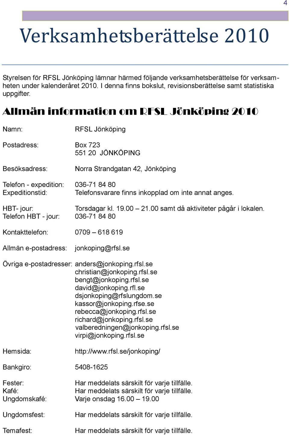 Allmän information om RFSL Jönköping 2010 Namn: RFSL Jönköping Postadress: Box 723 551 20 JÖNKÖPING Besöksadress: Norra Strandgatan 42, Jönköping Telefon - expedition: 036-71 84 80 Expeditionstid: