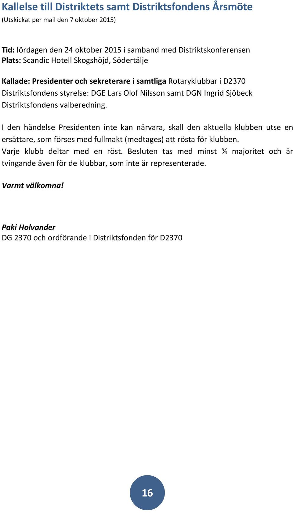 valberedning. I den händelse Presidenten inte kan närvara, skall den aktuella klubben utse en ersättare, som förses med fullmakt (medtages) att rösta för klubben.