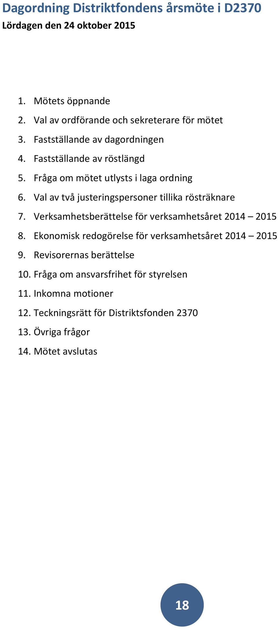 Val av två justeringspersoner tillika rösträknare 7. Verksamhetsberättelse för verksamhetsåret 2014 2015 8.