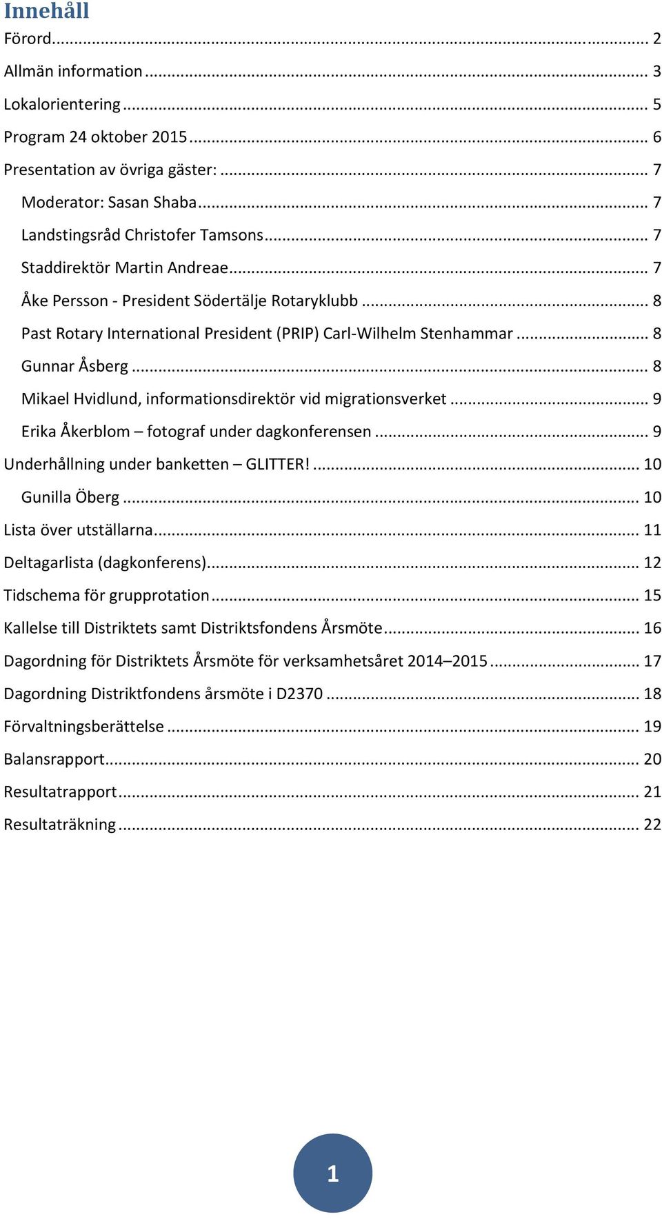 .. 8 Mikael Hvidlund, informationsdirektör vid migrationsverket... 9 Erika Åkerblom fotograf under dagkonferensen... 9 Underhållning under banketten GLITTER!... 10 Gunilla Öberg.