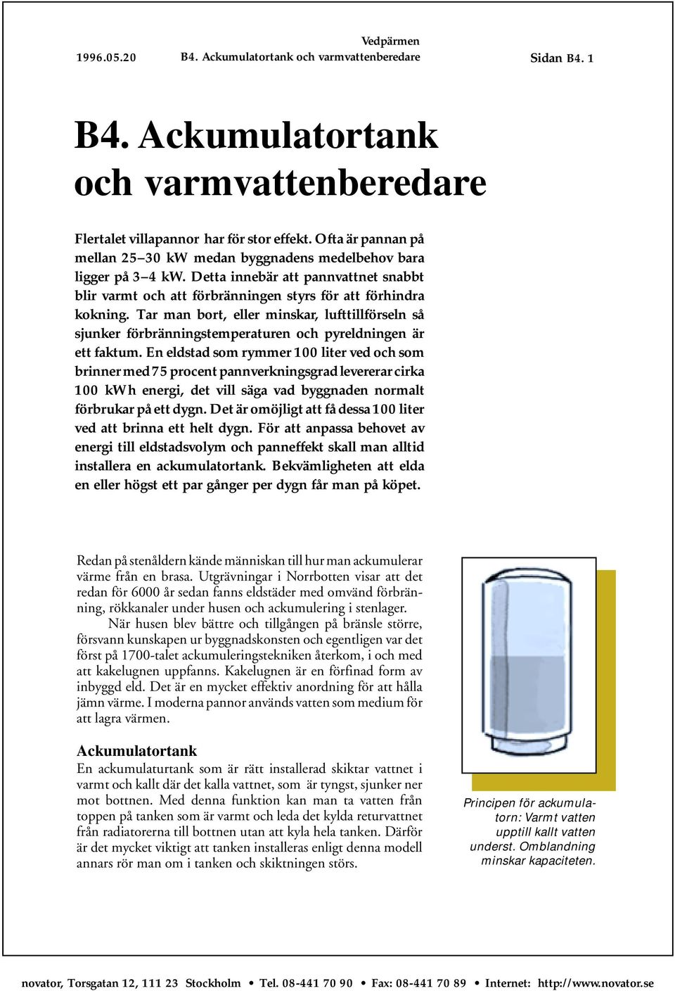 Tar man bort, eller minskar, lufttillförseln så sjunker förbränningstemperaturen och pyreldningen är ett faktum.