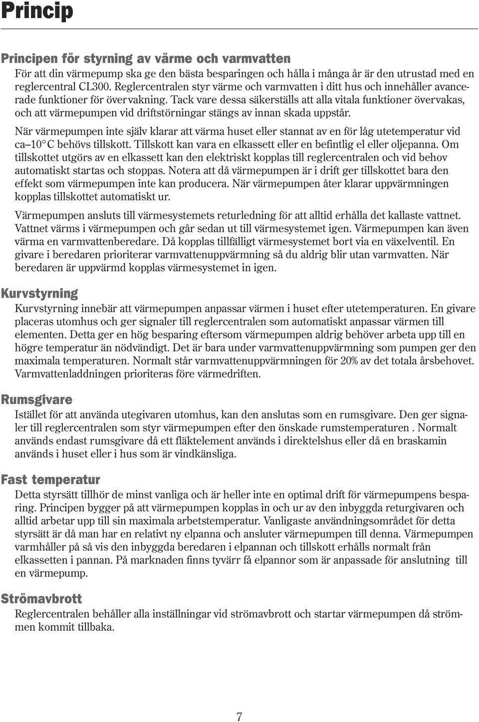 Tack vare dessa säkerställs att alla vitala funktioner övervakas, och att värmepumpen vid driftstörningar stängs av innan skada uppstår.