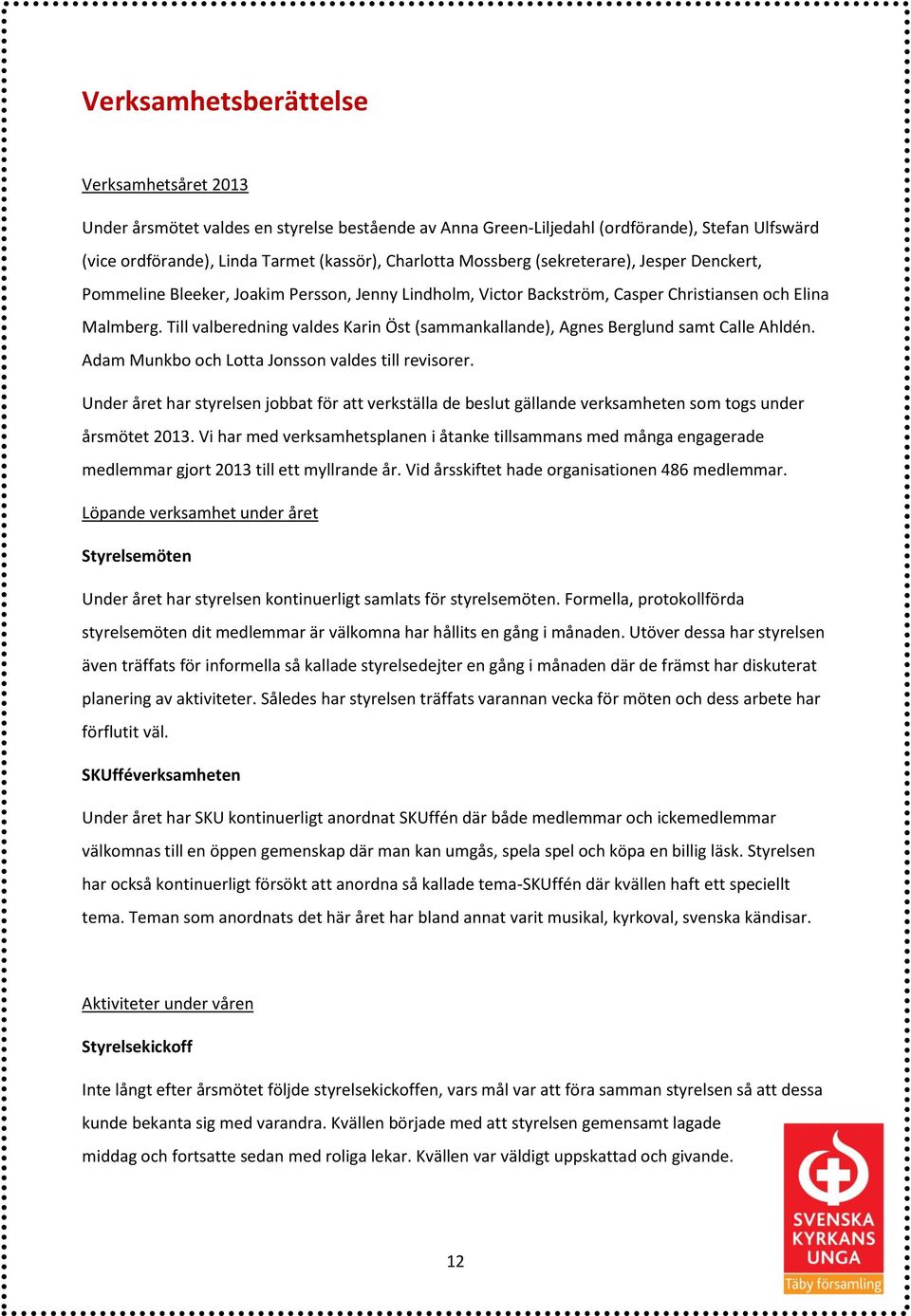 Till valberedning valdes Karin Öst (sammankallande), Agnes Berglund samt Calle Ahldén. Adam Munkbo och Lotta Jonsson valdes till revisorer.