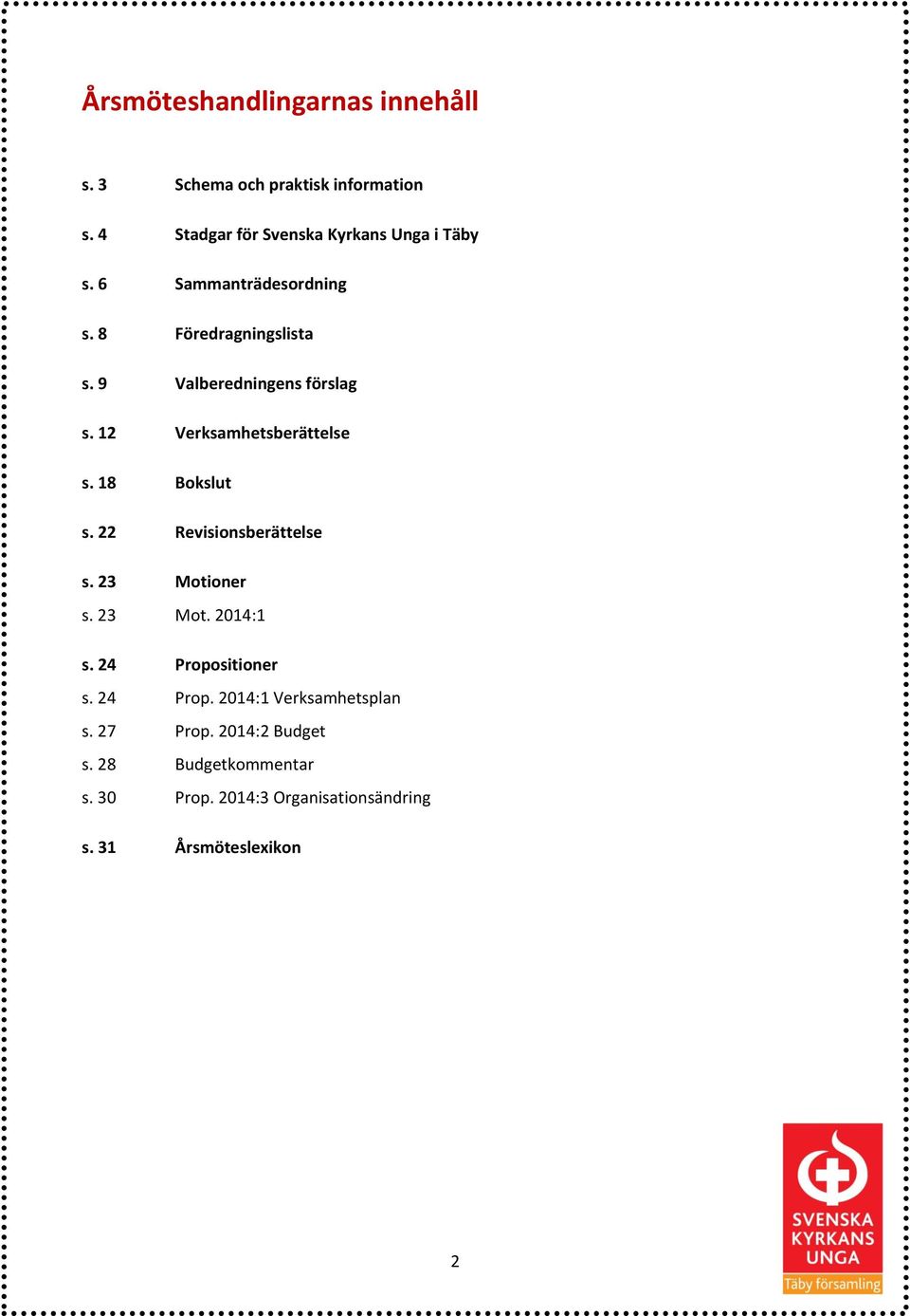 18 Bokslut s. 22 Revisionsberättelse s. 23 Motioner s. 23 Mot. 2014:1 s. 24 Propositioner s. 24 Prop. 2014:1 Verksamhetsplan s.