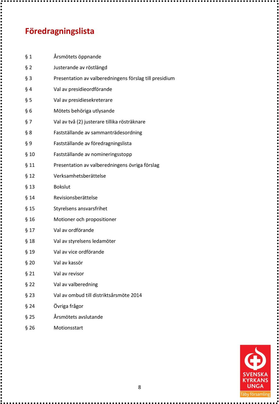 Presentation av valberedningens övriga förslag 12 Verksamhetsberättelse 13 Bokslut 14 Revisionsberättelse 15 Styrelsens ansvarsfrihet 16 Motioner och propositioner 17 Val av ordförande 18 Val