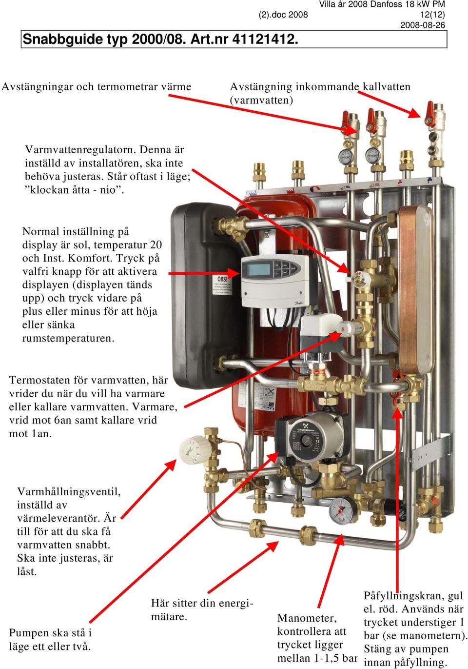 Tryck på valfri knapp för att aktivera displayen (displayen tänds upp) och tryck vidare på plus eller minus för att höja eller sänka rumstemperaturen.