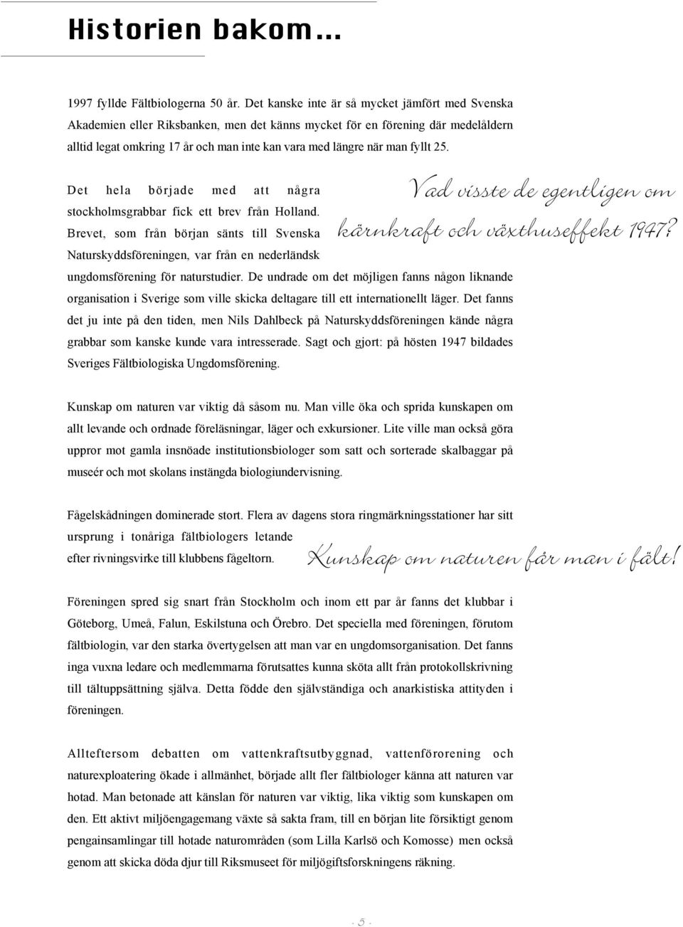 fyllt 25. Vad visste de egentligen om kärnkraft och växthuseffekt 1947? Det hela började med att några stockholmsgrabbar fick ett brev från Holland.