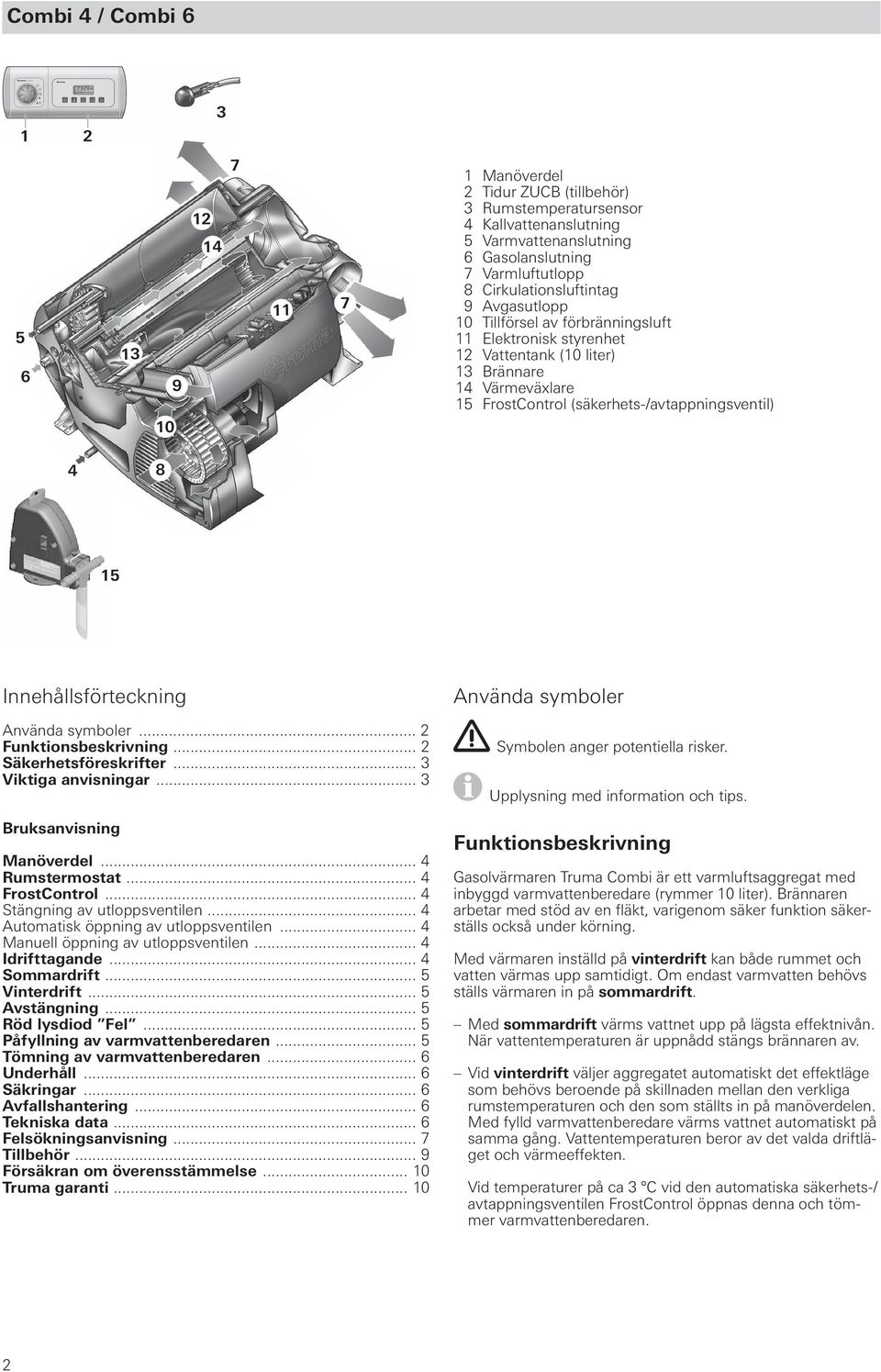 15 Innehållsförteckning Använda symboler... 2 Funktionsbeskrivning... 2 Säkerhetsföreskrifter... 3 Viktiga anvisningar... 3 Bruksanvisning Manöverdel... 4 Rumstermostat... 4 FrostControl.