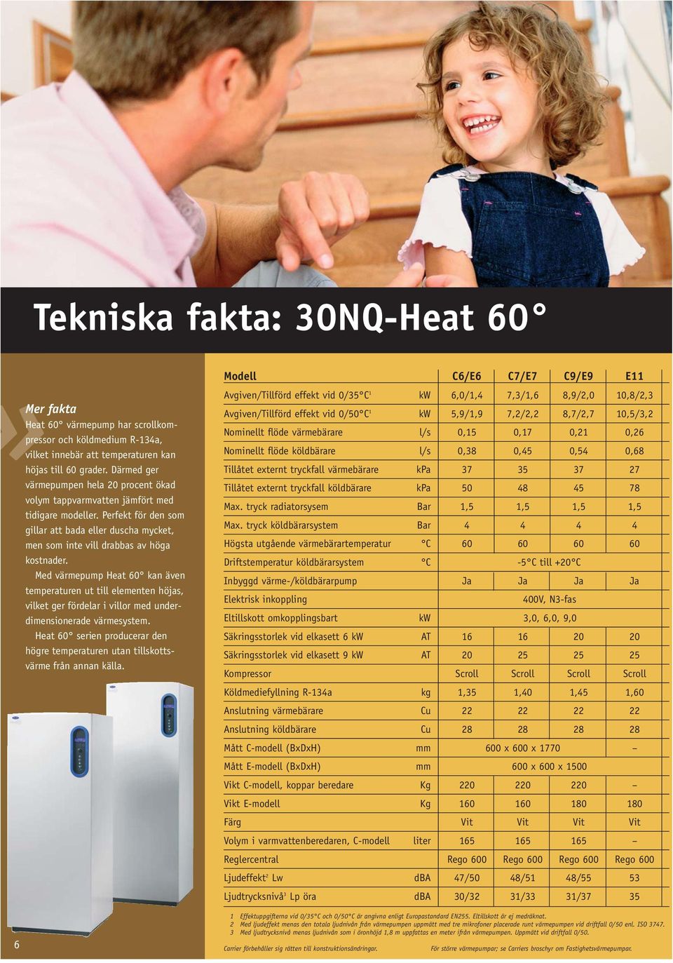 Med värmepump Heat 60 kan även temperaturen ut till elementen höjas, vilket ger fördelar i villor med underdimensionerade värmesystem.