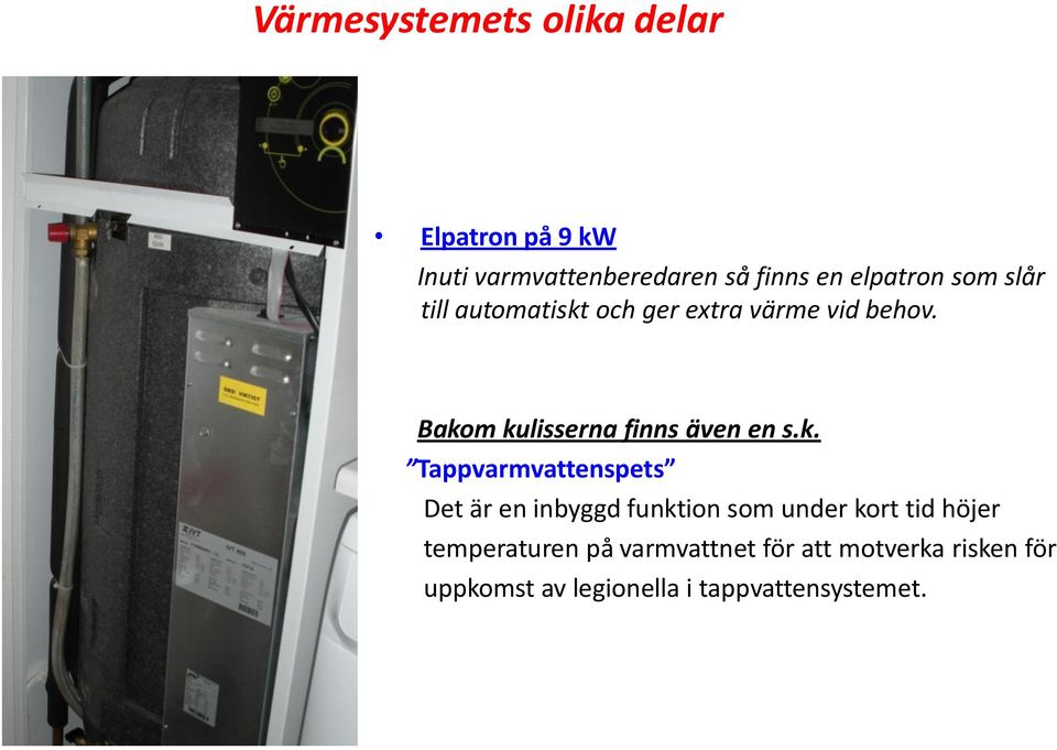 Bakom kulisserna finns även en s.k. Tappvarmvattenspets Det är en inbyggd funktion som