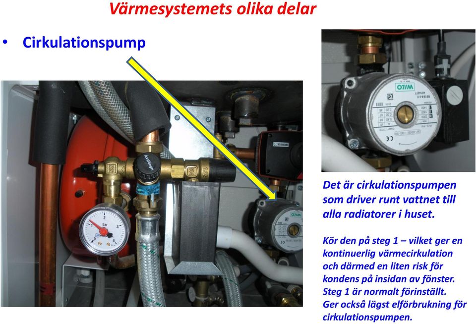 Kör den på steg 1 vilket ger en kontinuerlig värmecirkulation och därmed en liten