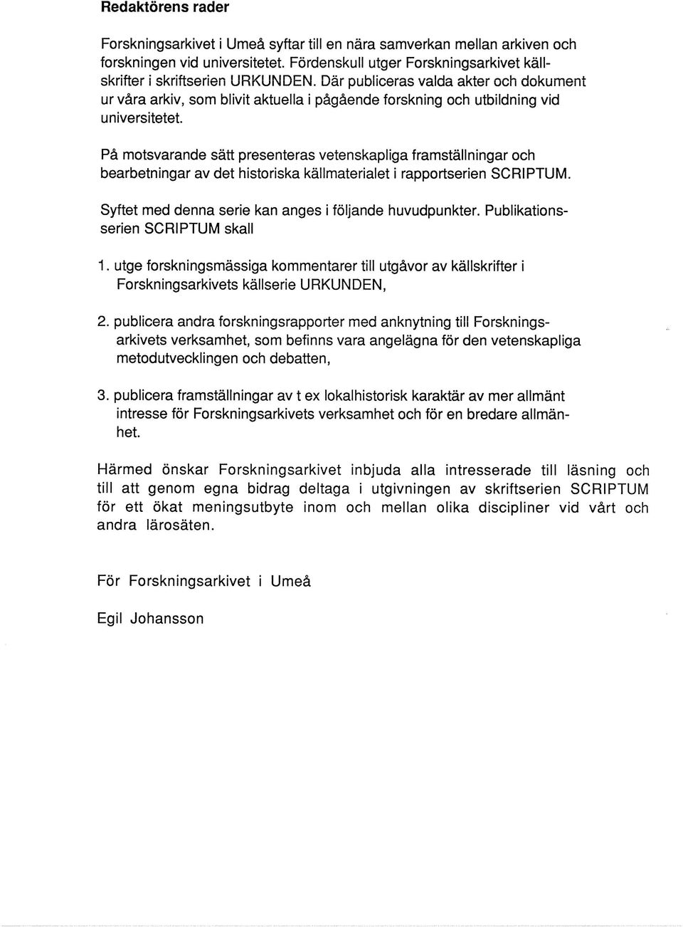 På motsvarande sätt presenteras vetenskapliga framställningar och bearbetningar av det historiska källmaterialet i rapportserien SCRIPTUM. Syftet med denna serie kan anges i följande huvudpunkter.